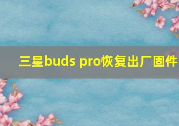 三星buds pro恢复出厂固件